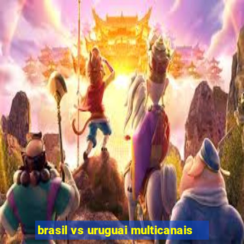 brasil vs uruguai multicanais